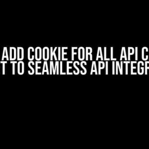 Always Add Cookie for all API Call: The Secret to Seamless API Integration