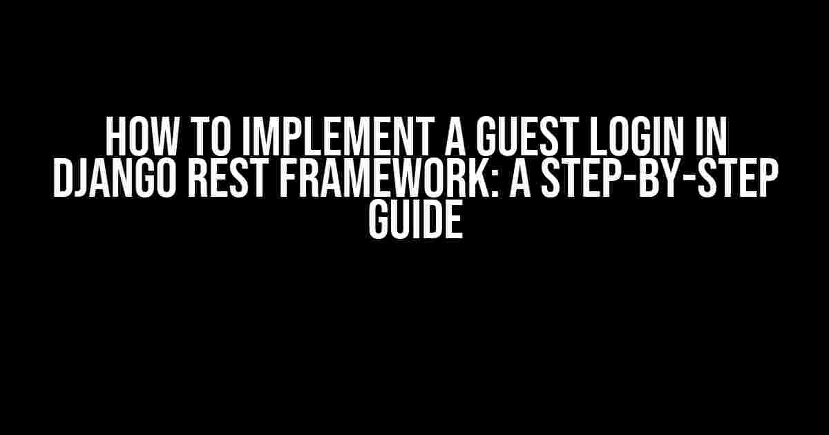 How to Implement a Guest Login in Django REST Framework: A Step-by-Step Guide