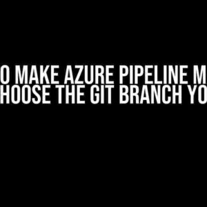 How to Make Azure Pipeline Manual Build Choose the Git Branch You Want