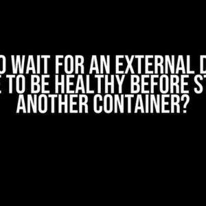 How to Wait for an External Docker Service to be Healthy Before Starting Another Container?