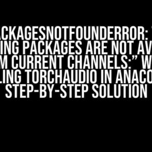 “PackagesNotFoundError: The following packages are not available from current channels:” While Installing torchaudio in Anaconda – A Step-by-Step Solution