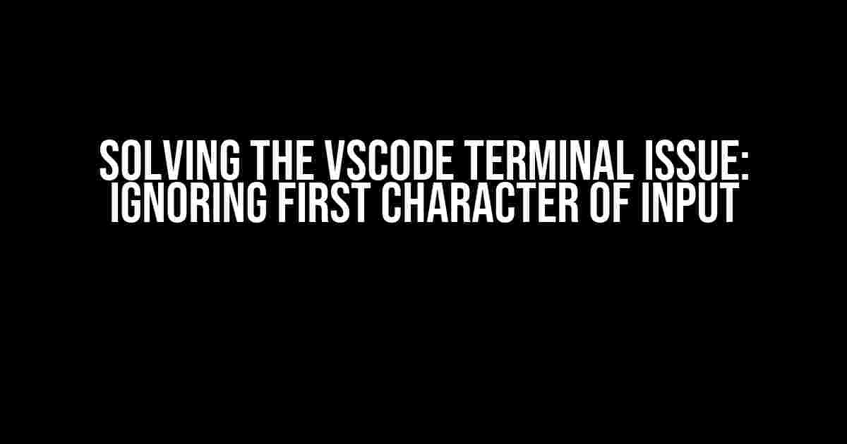 Solving the VSCode Terminal Issue: Ignoring First Character of Input