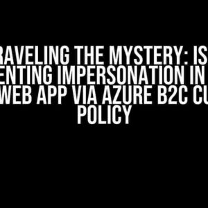 Unraveling the Mystery: Issue Implementing Impersonation in ASP.NET Core Web App via Azure B2C Custom Policy