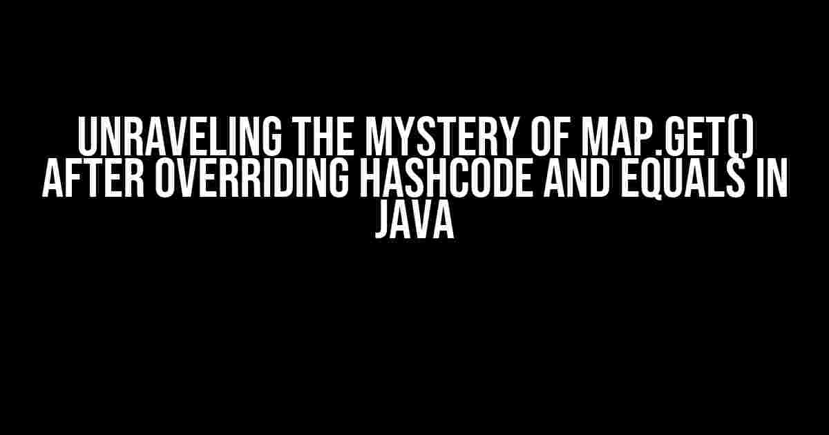 Unraveling the Mystery of Map.get() after Overriding hashCode and equals in Java