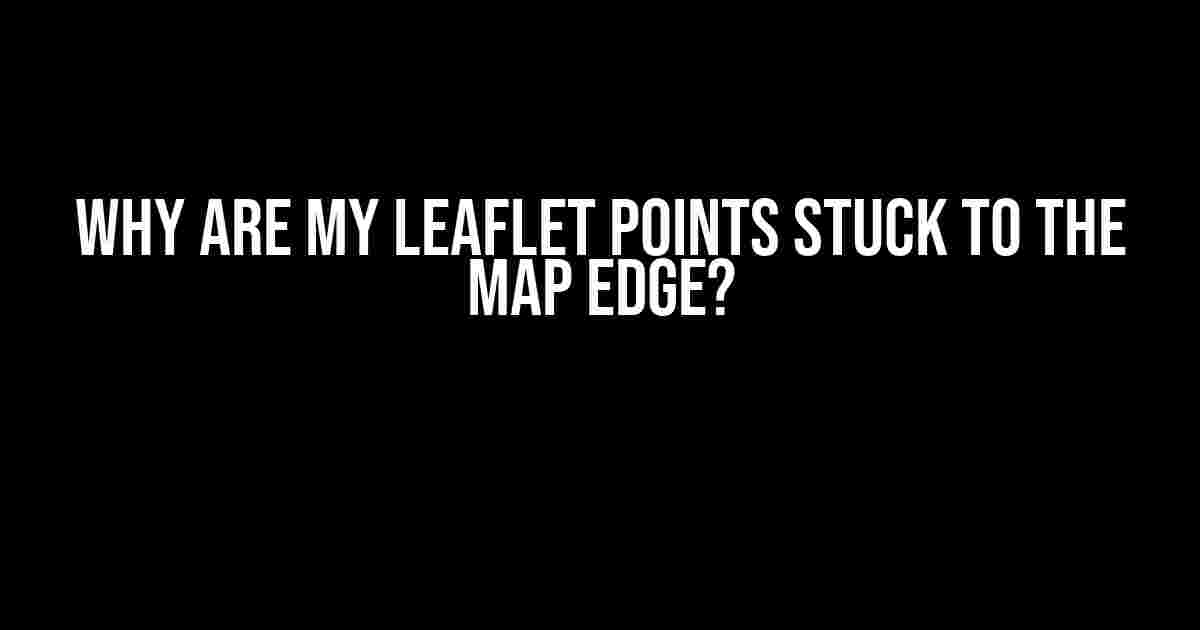 Why are my Leaflet points stuck to the map edge?